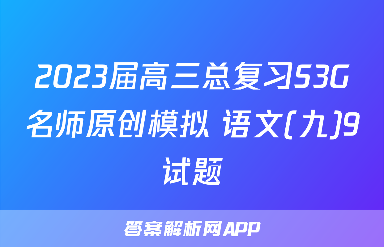 2023届高三总复习S3G名师原创模拟 语文(九)9试题