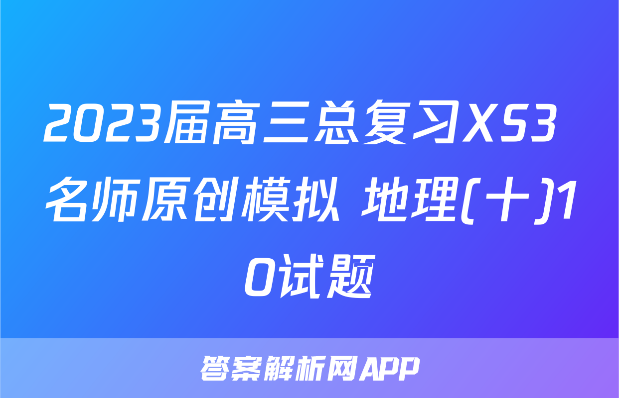 2023届高三总复习XS3 名师原创模拟 地理(十)10试题
