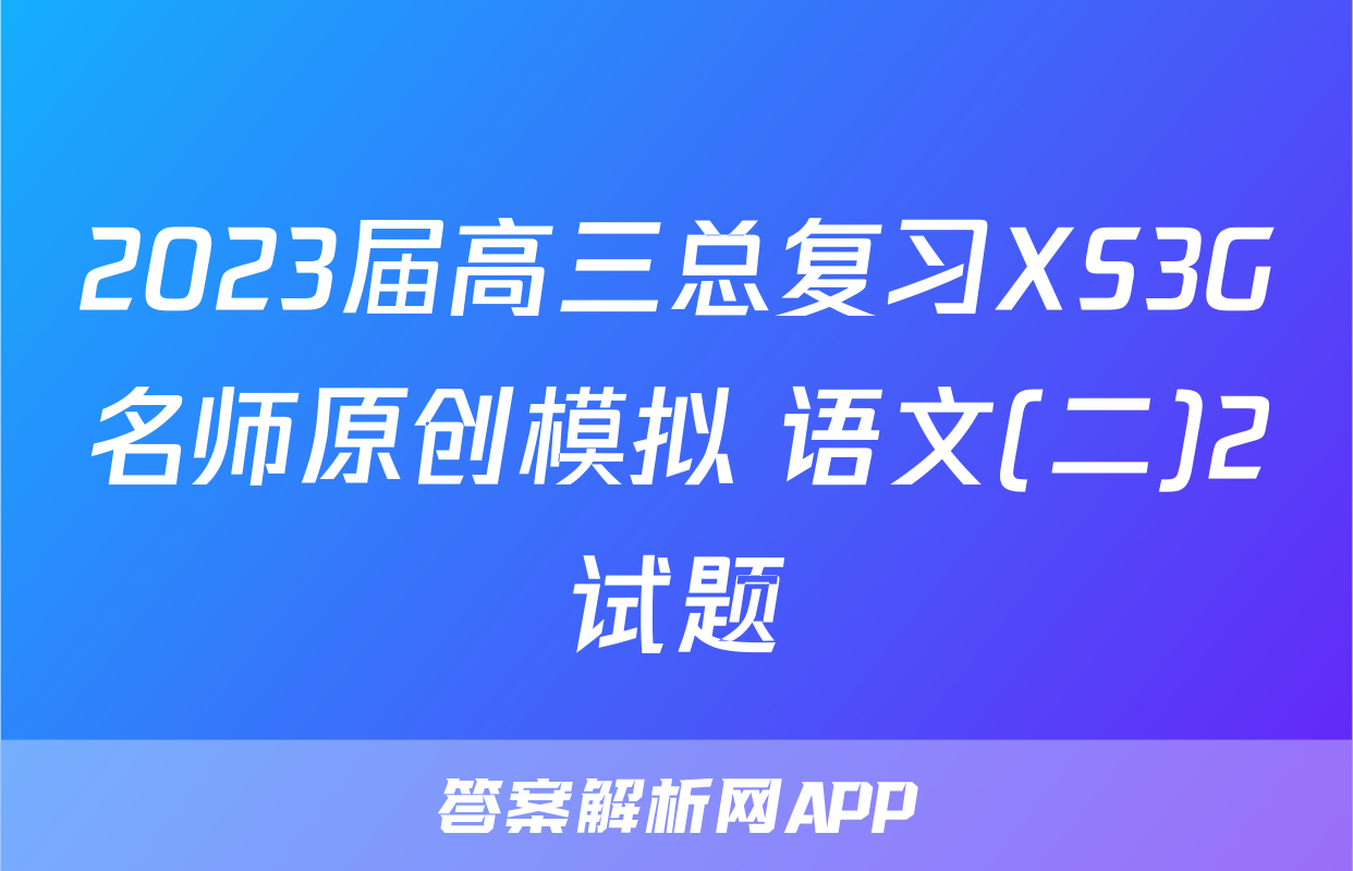 2023届高三总复习XS3G名师原创模拟 语文(二)2试题