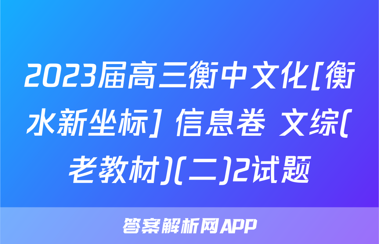 2023届高三衡中文化[衡水新坐标] 信息卷 文综(老教材)(二)2试题