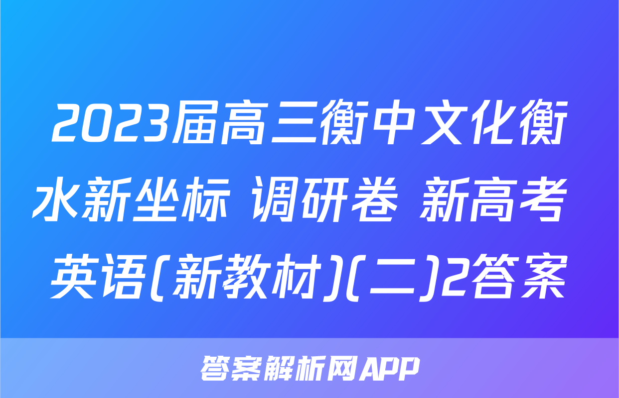 2023届高三衡中文化衡水新坐标 调研卷 新高考 英语(新教材)(二)2答案