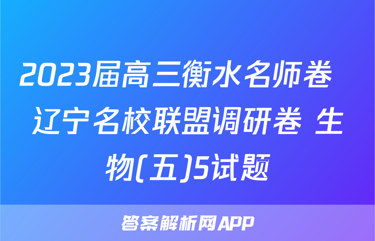 2023届高三衡水名师卷  辽宁名校联盟调研卷 生物(五)5试题