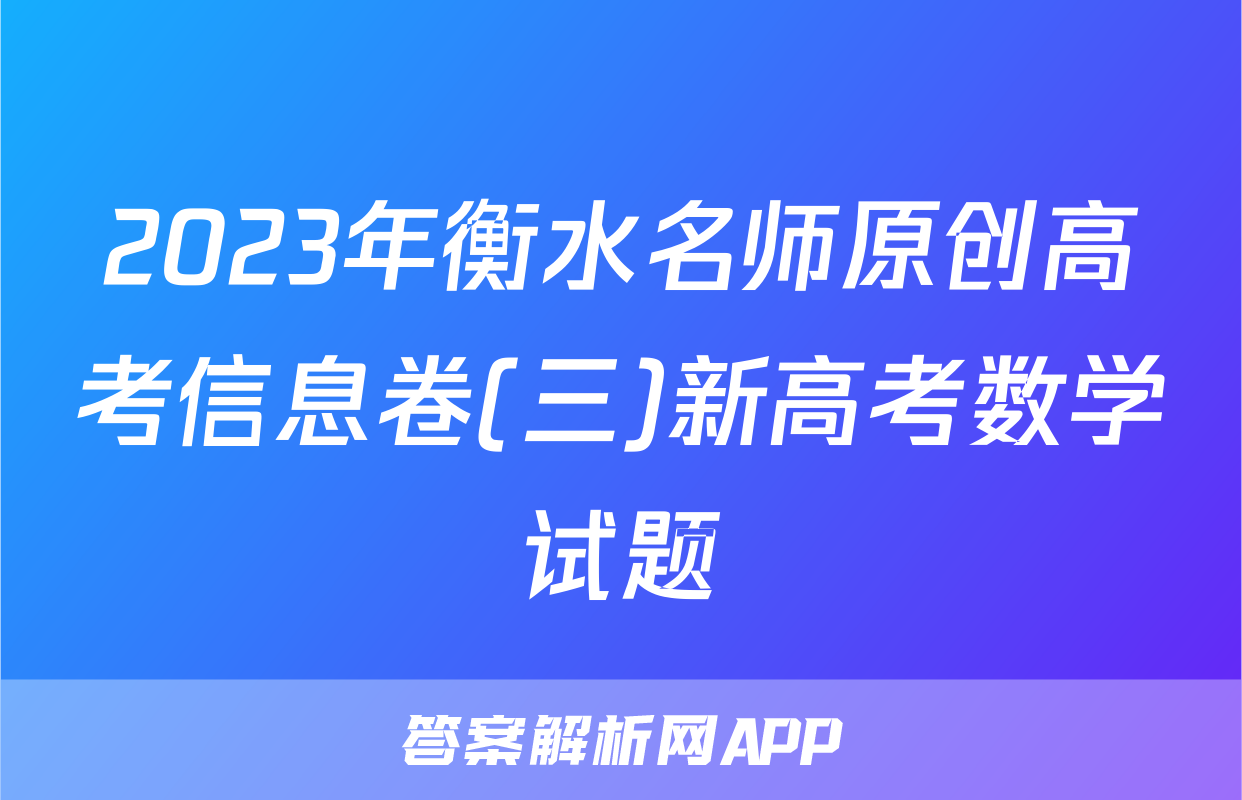 2023年衡水名师原创高考信息卷(三)新高考数学试题