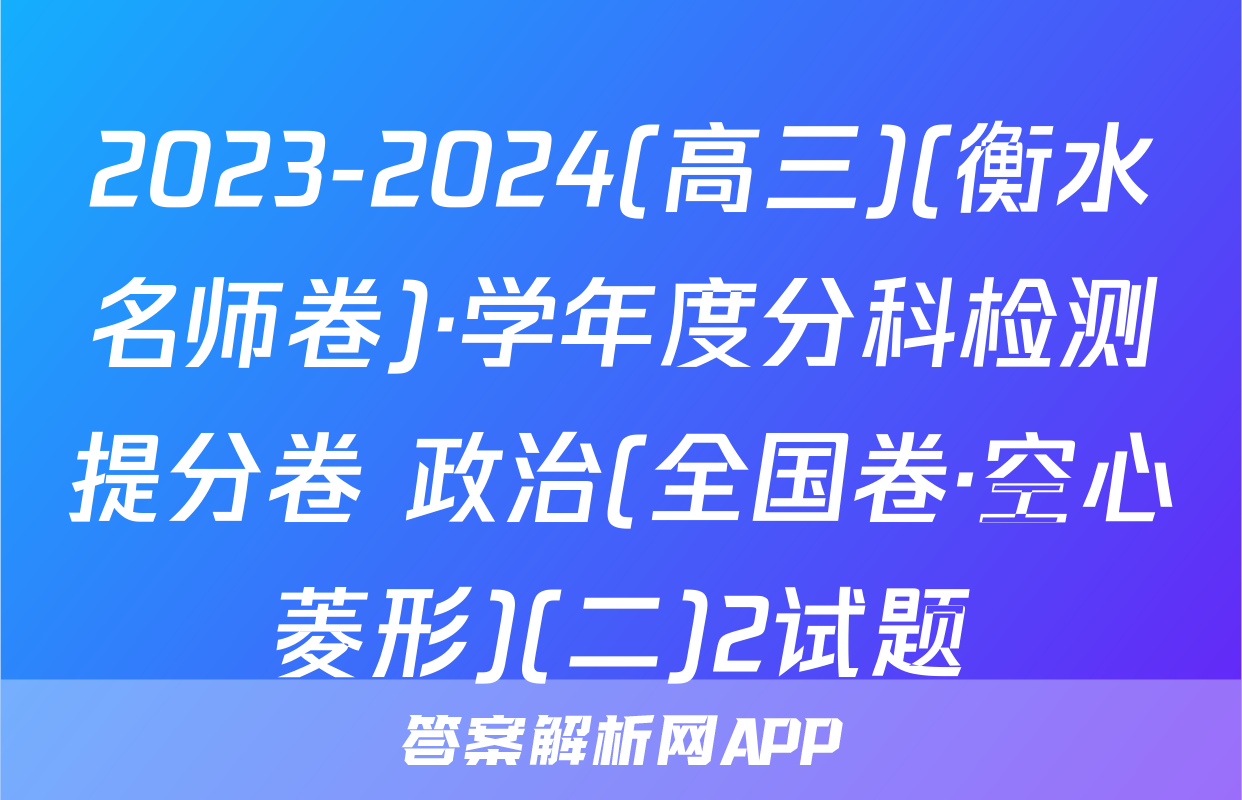 2023-2024(高三)(衡水名师卷)·学年度分科检测提分卷 政治(全国卷·空心菱形)(二)2试题