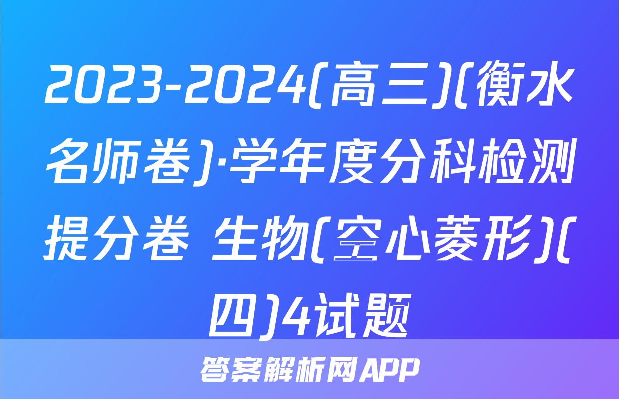 2023-2024(高三)(衡水名师卷)·学年度分科检测提分卷 生物(空心菱形)(四)4试题
