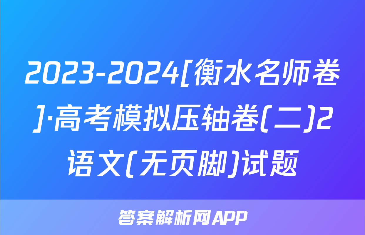 2023-2024[衡水名师卷]·高考模拟压轴卷(二)2语文(无页脚)试题