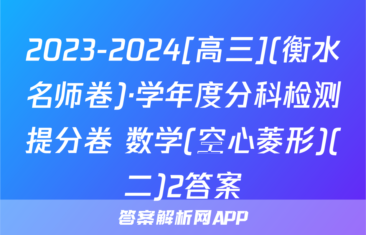 2023-2024[高三](衡水名师卷)·学年度分科检测提分卷 数学(空心菱形)(二)2答案