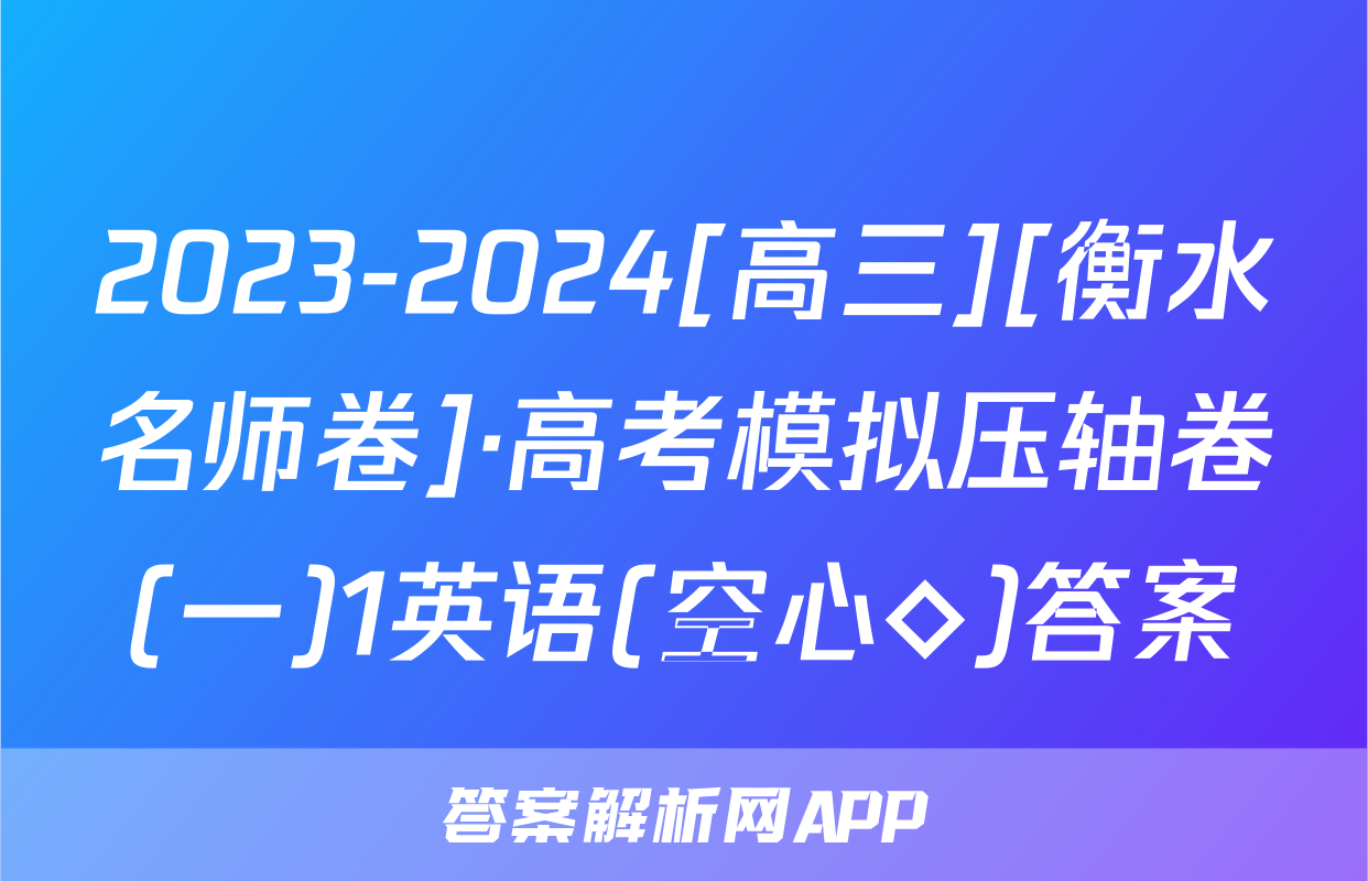 2023-2024[高三][衡水名师卷]·高考模拟压轴卷(一)1英语(空心◇)答案