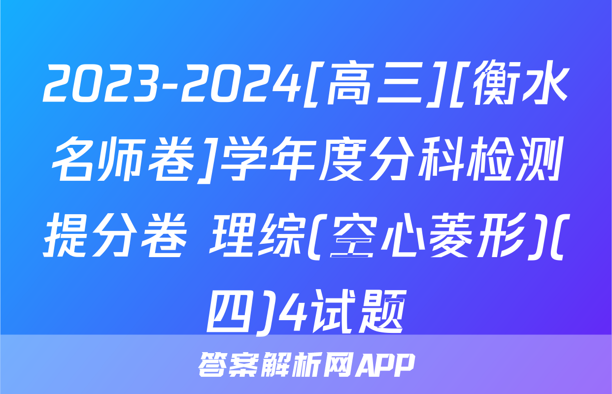 2023-2024[高三][衡水名师卷]学年度分科检测提分卷 理综(空心菱形)(四)4试题