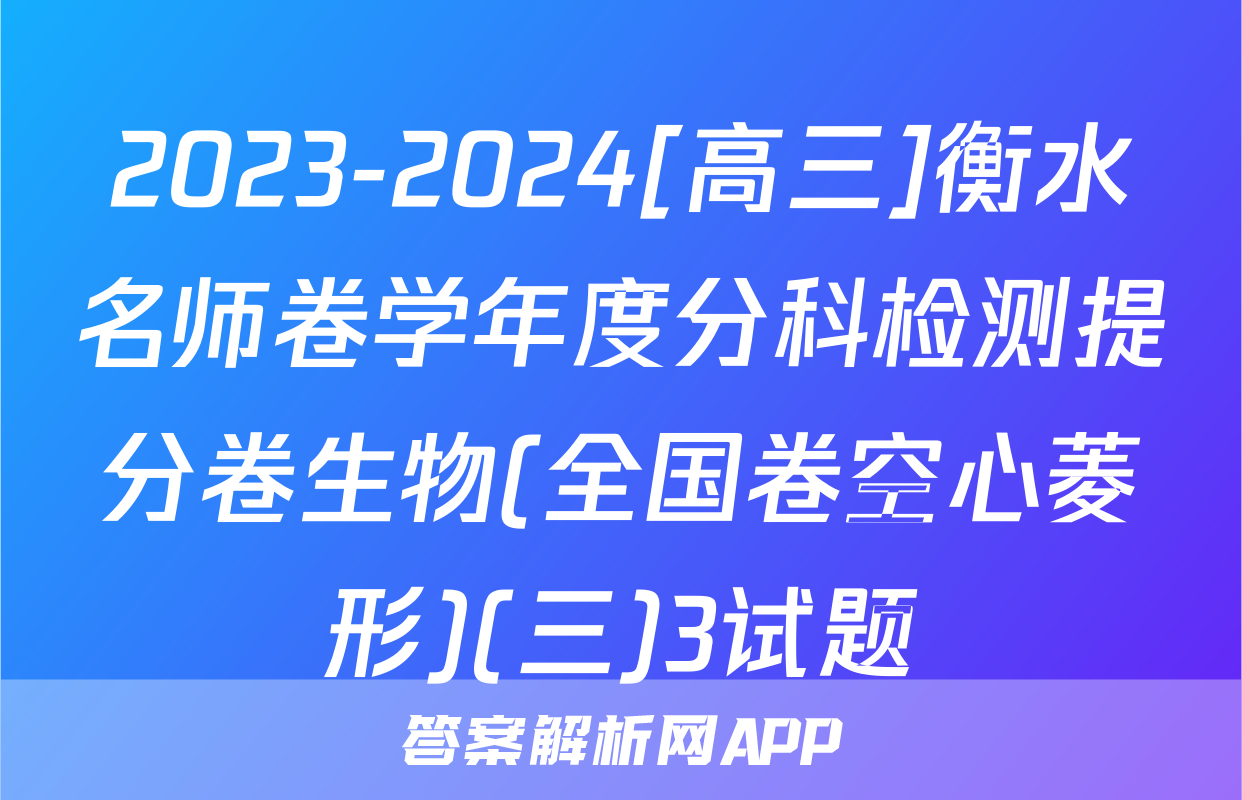 2023-2024[高三]衡水名师卷学年度分科检测提分卷生物(全国卷空心菱形)(三)3试题