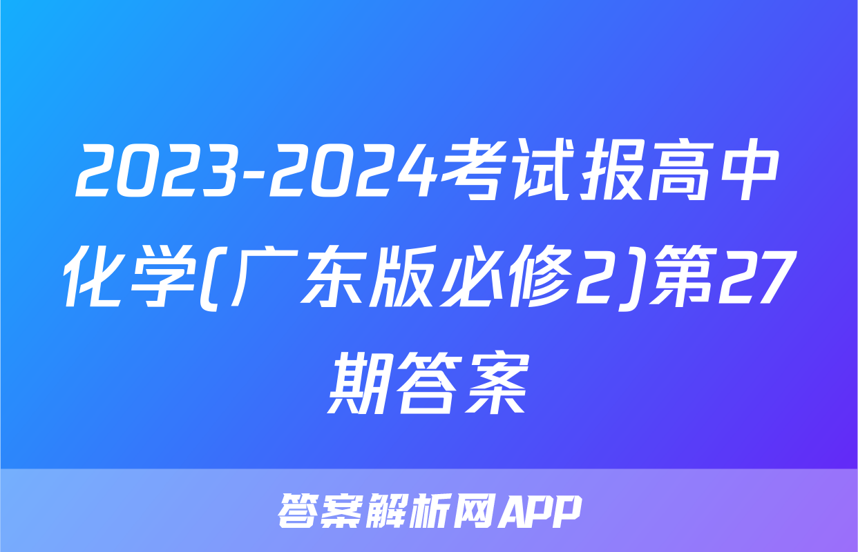 2023-2024考试报高中化学(广东版必修2)第27期答案