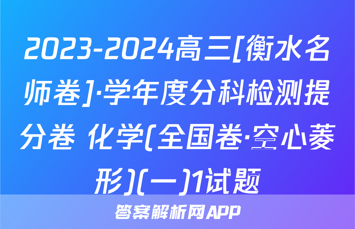 2023-2024高三[衡水名师卷]·学年度分科检测提分卷 化学(全国卷·空心菱形)(一)1试题