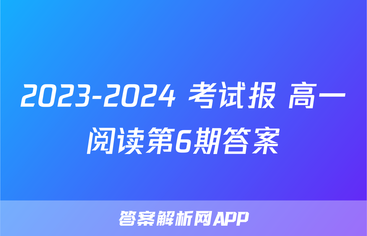 2023-2024 考试报 高一阅读第6期答案