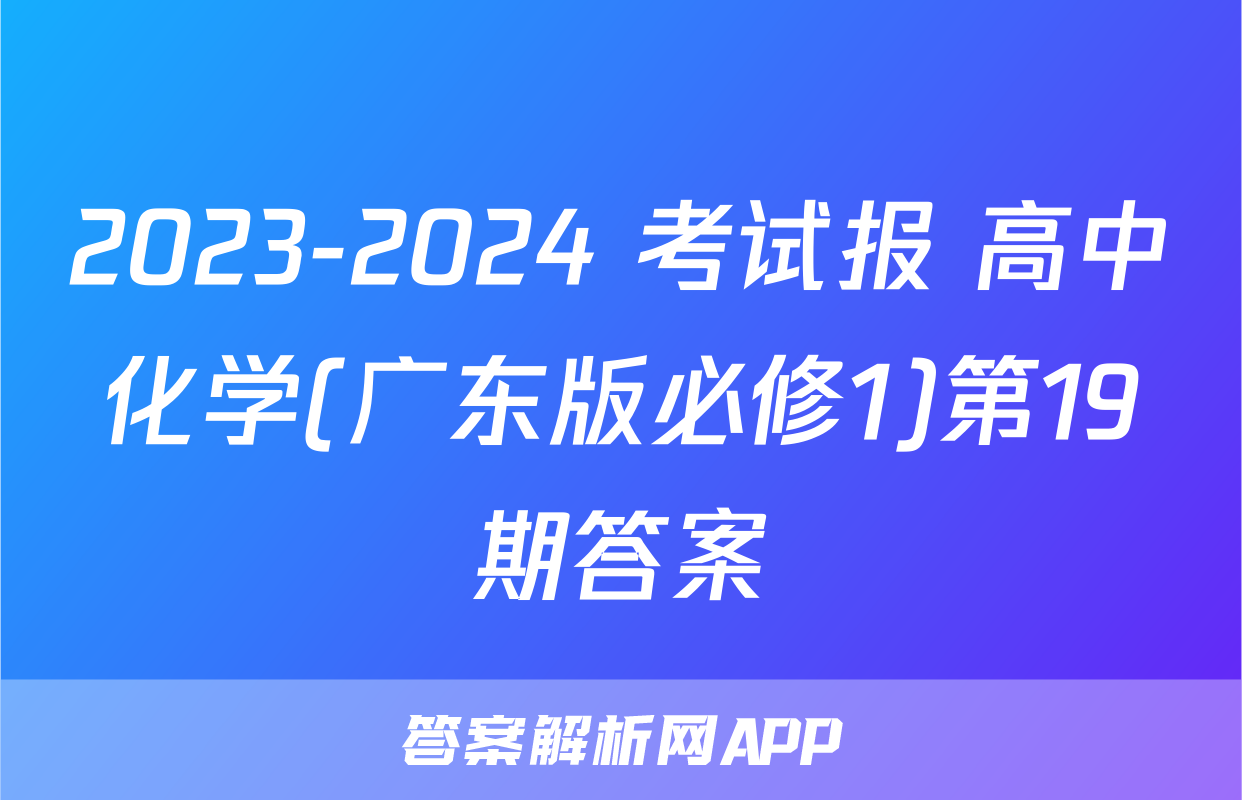 2023-2024 考试报 高中化学(广东版必修1)第19期答案