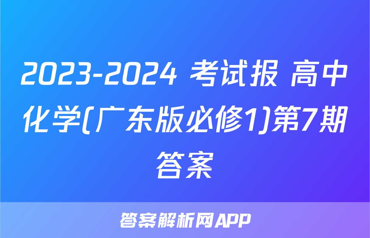 2023-2024 考试报 高中化学(广东版必修1)第7期答案