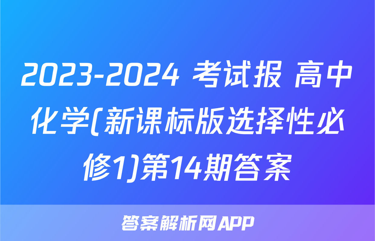 2023-2024 考试报 高中化学(新课标版选择性必修1)第14期答案