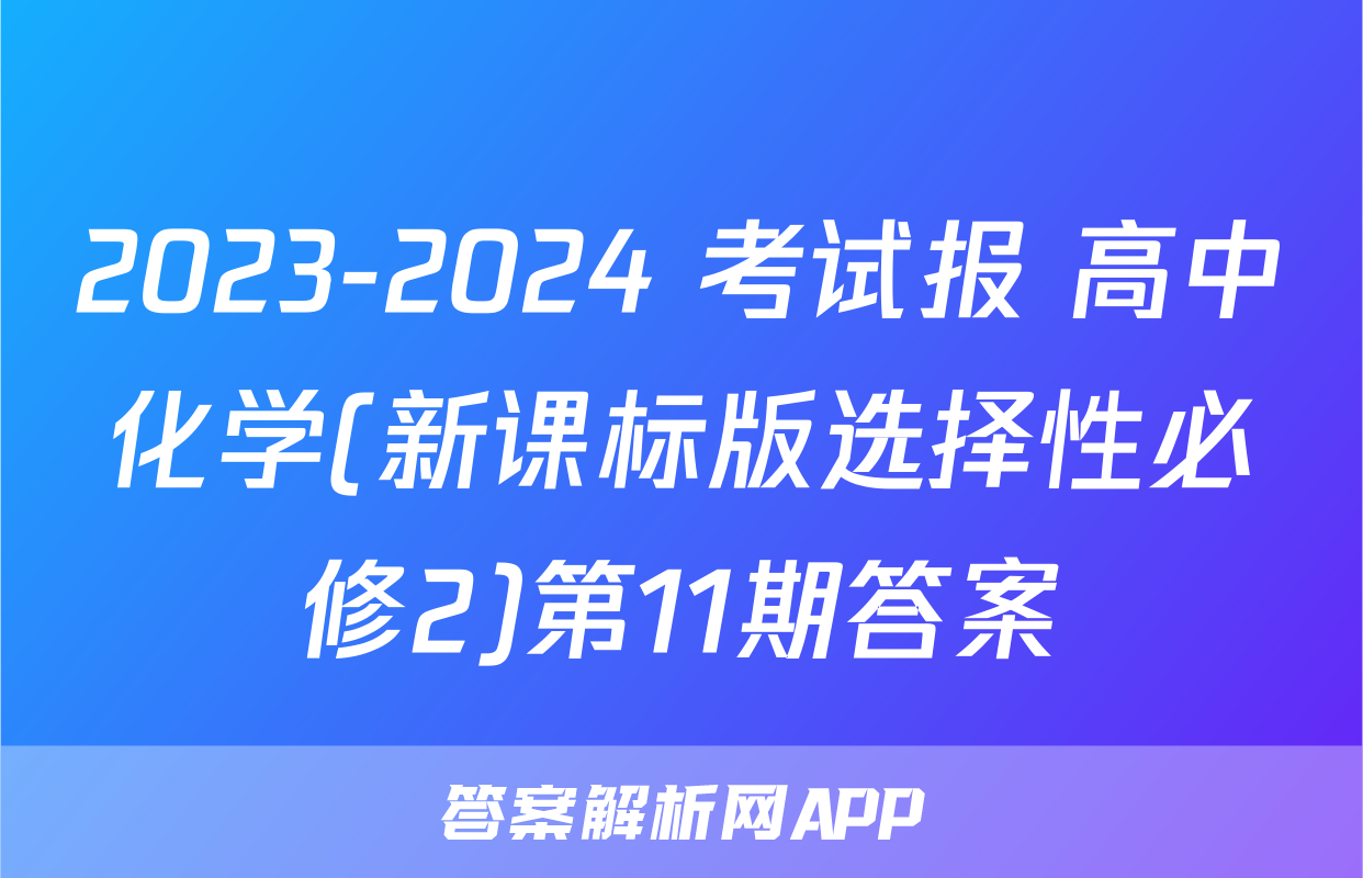2023-2024 考试报 高中化学(新课标版选择性必修2)第11期答案