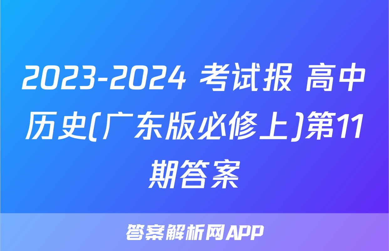 2023-2024 考试报 高中历史(广东版必修上)第11期答案