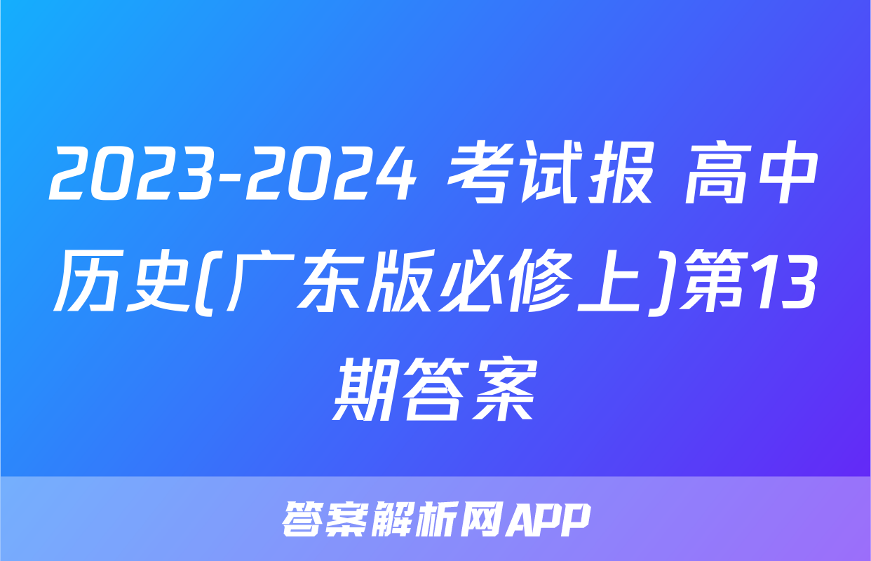 2023-2024 考试报 高中历史(广东版必修上)第13期答案