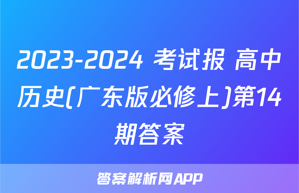 2023-2024 考试报 高中历史(广东版必修上)第14期答案