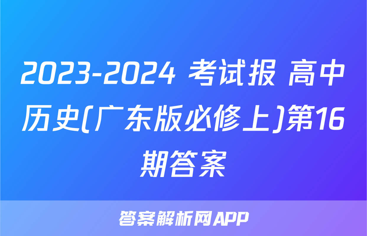 2023-2024 考试报 高中历史(广东版必修上)第16期答案