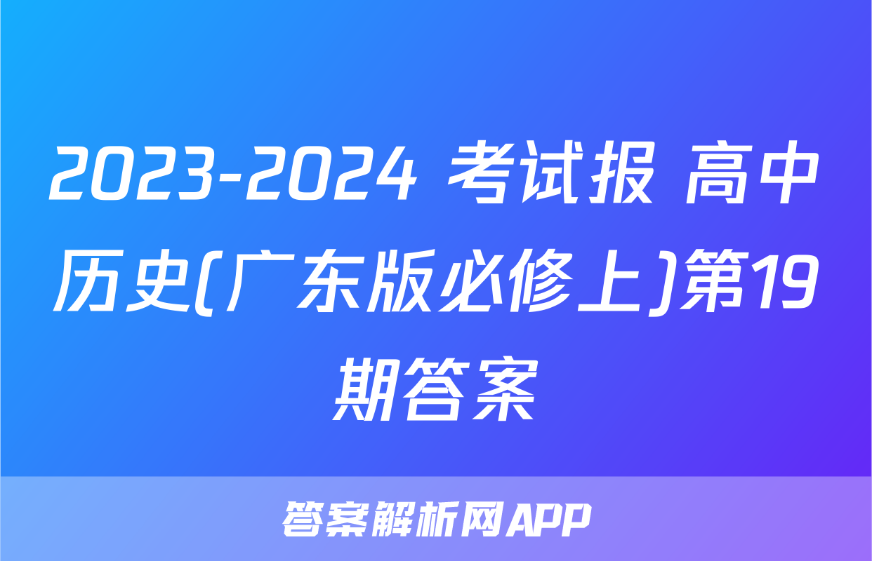 2023-2024 考试报 高中历史(广东版必修上)第19期答案
