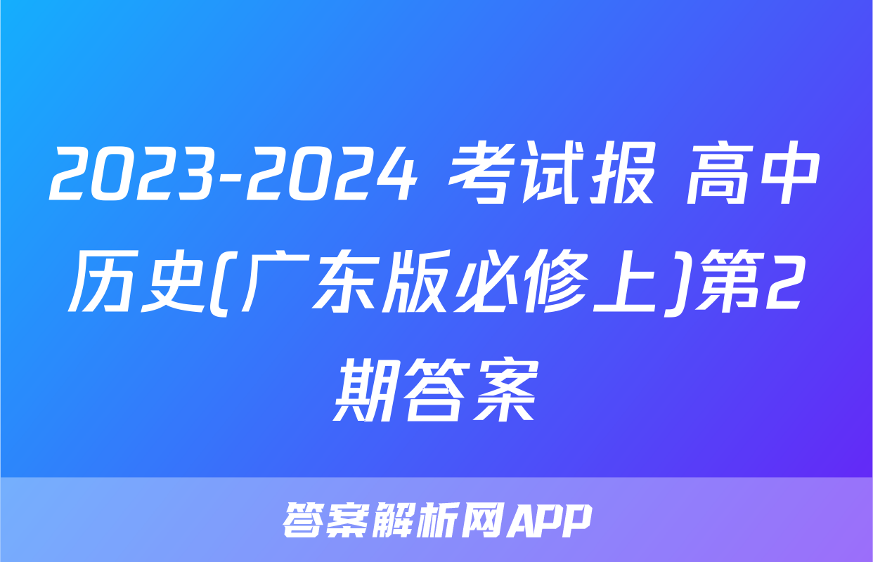 2023-2024 考试报 高中历史(广东版必修上)第2期答案