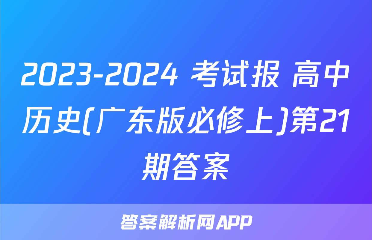 2023-2024 考试报 高中历史(广东版必修上)第21期答案