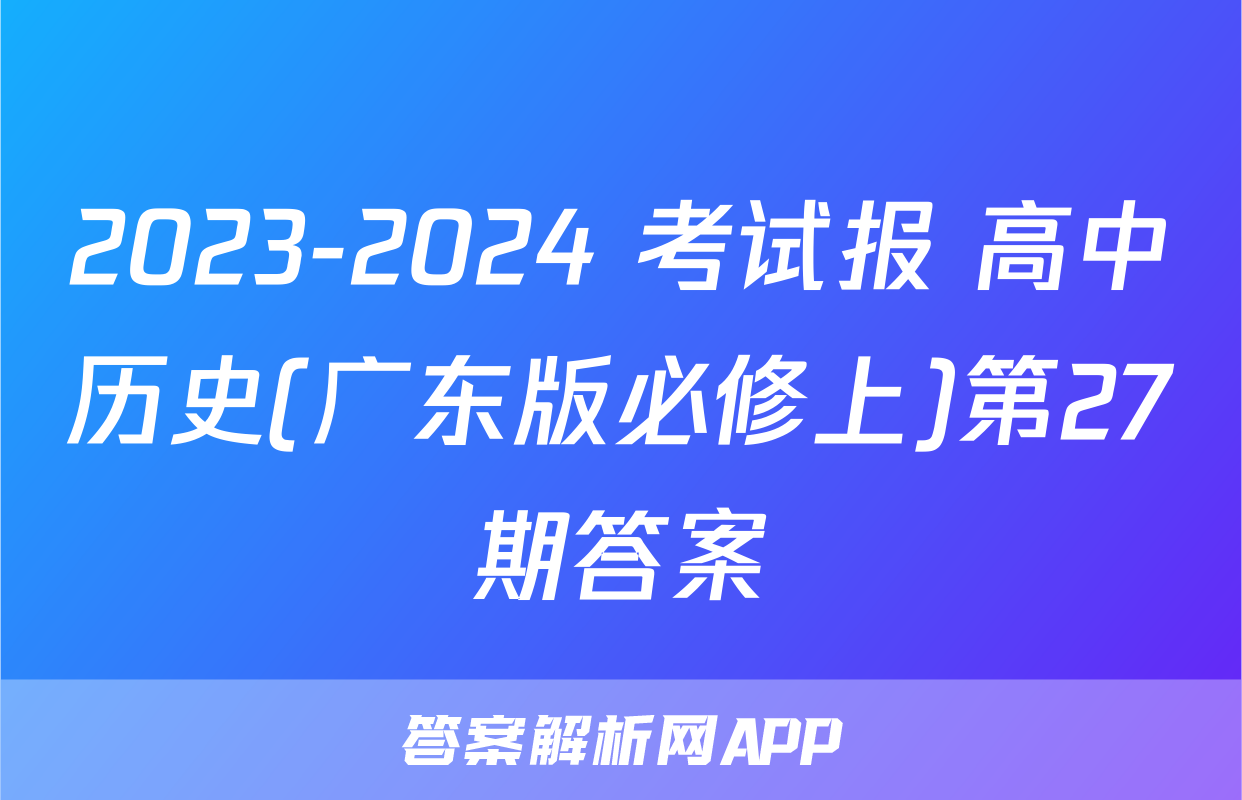 2023-2024 考试报 高中历史(广东版必修上)第27期答案
