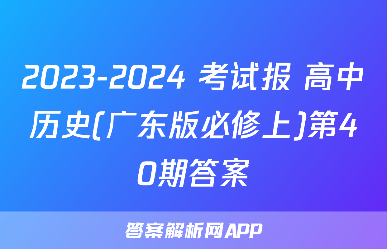 2023-2024 考试报 高中历史(广东版必修上)第40期答案