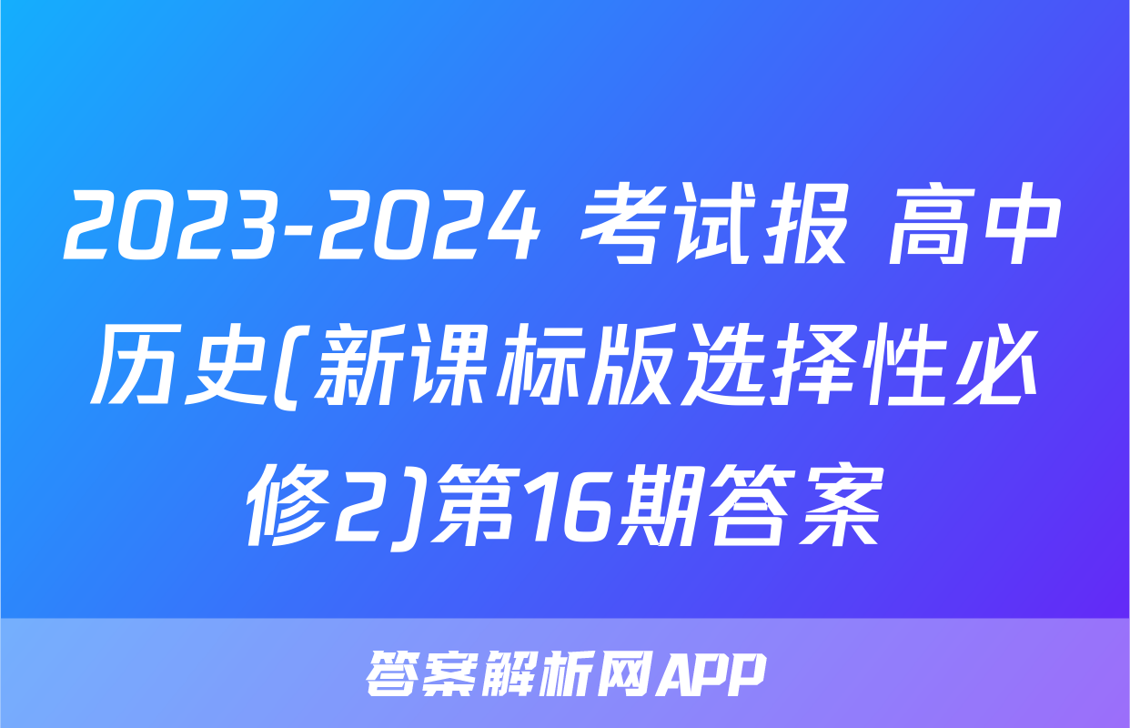 2023-2024 考试报 高中历史(新课标版选择性必修2)第16期答案