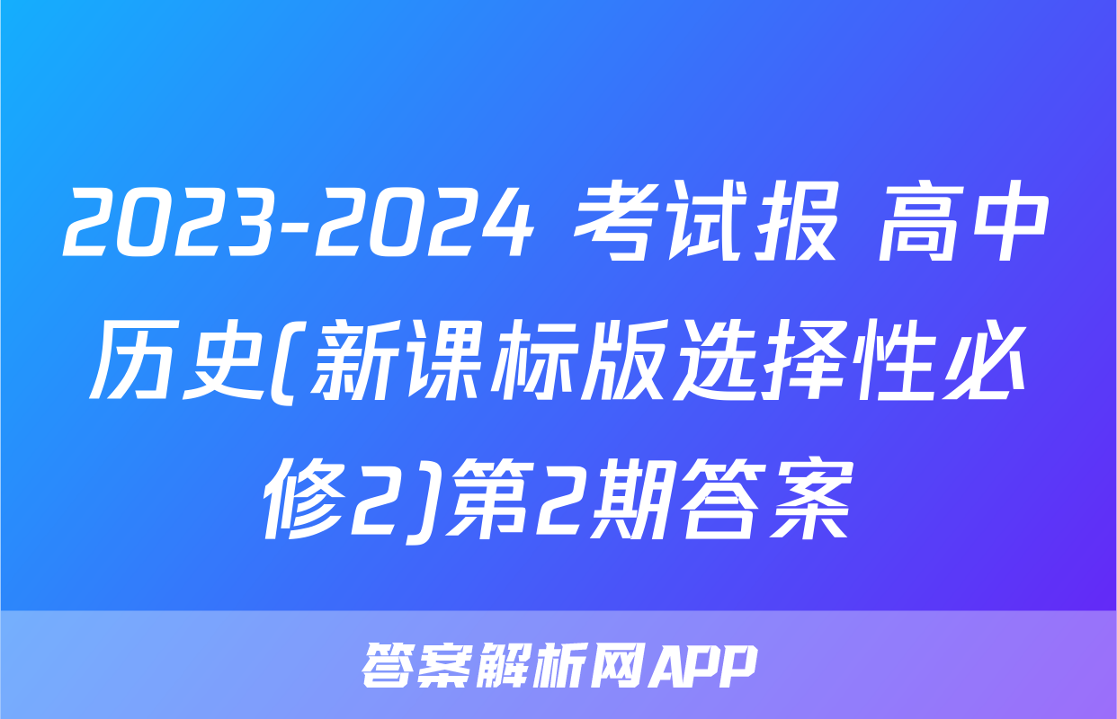 2023-2024 考试报 高中历史(新课标版选择性必修2)第2期答案