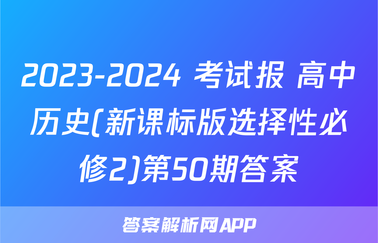 2023-2024 考试报 高中历史(新课标版选择性必修2)第50期答案