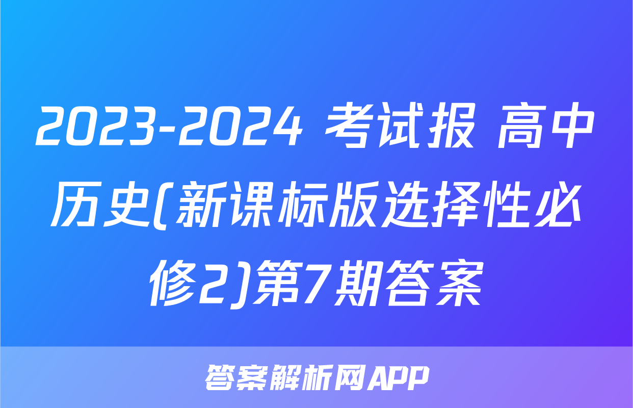 2023-2024 考试报 高中历史(新课标版选择性必修2)第7期答案