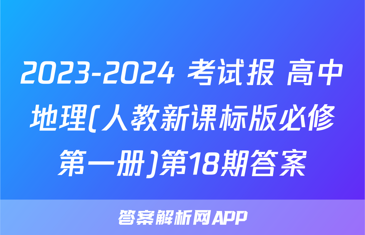 2023-2024 考试报 高中地理(人教新课标版必修第一册)第18期答案
