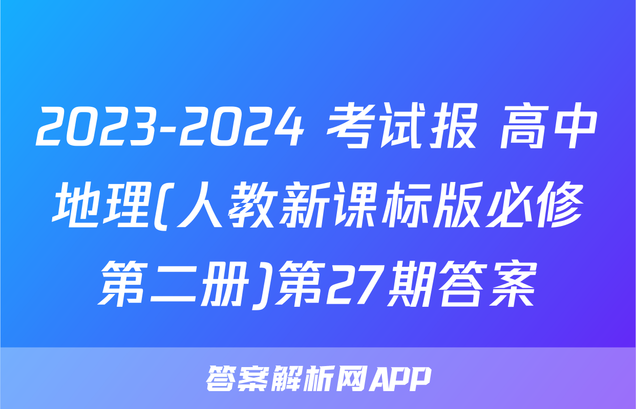 2023-2024 考试报 高中地理(人教新课标版必修第二册)第27期答案