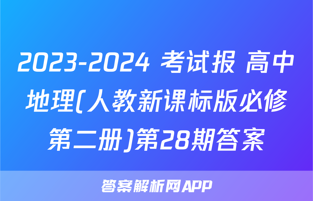 2023-2024 考试报 高中地理(人教新课标版必修第二册)第28期答案