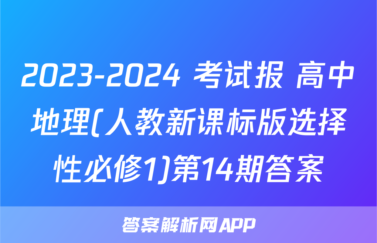 2023-2024 考试报 高中地理(人教新课标版选择性必修1)第14期答案