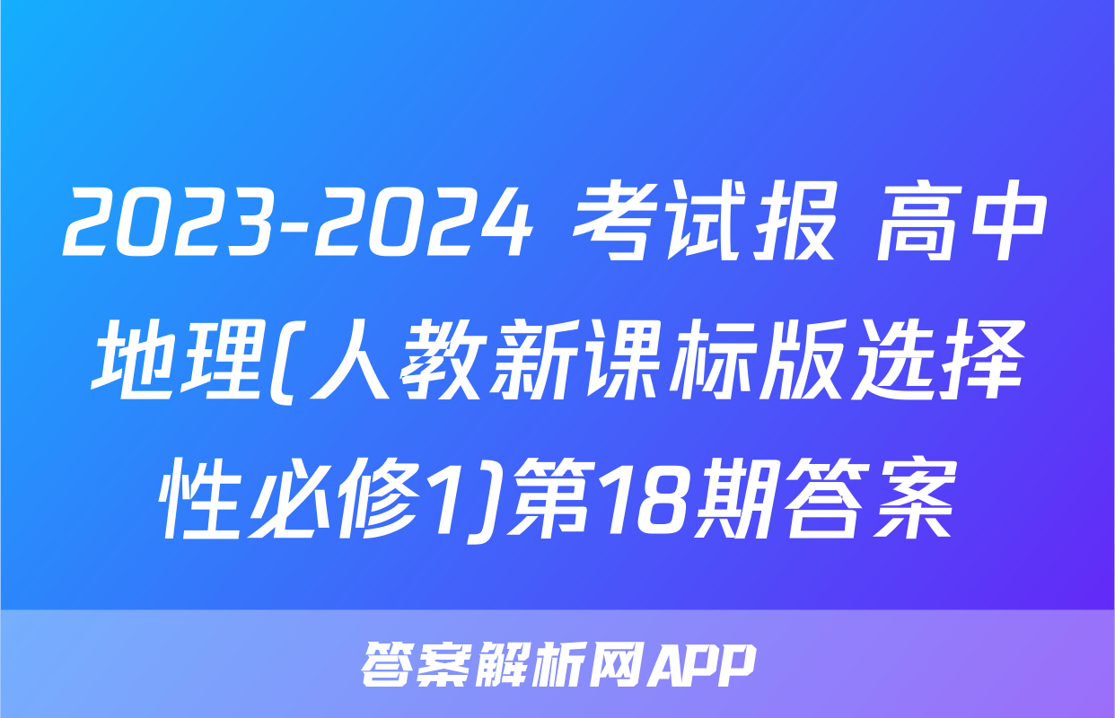 2023-2024 考试报 高中地理(人教新课标版选择性必修1)第18期答案