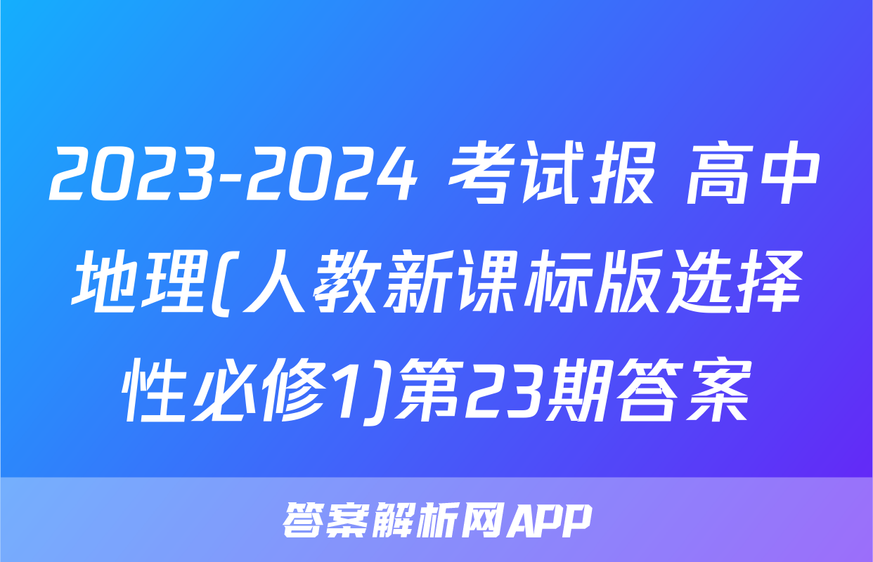 2023-2024 考试报 高中地理(人教新课标版选择性必修1)第23期答案