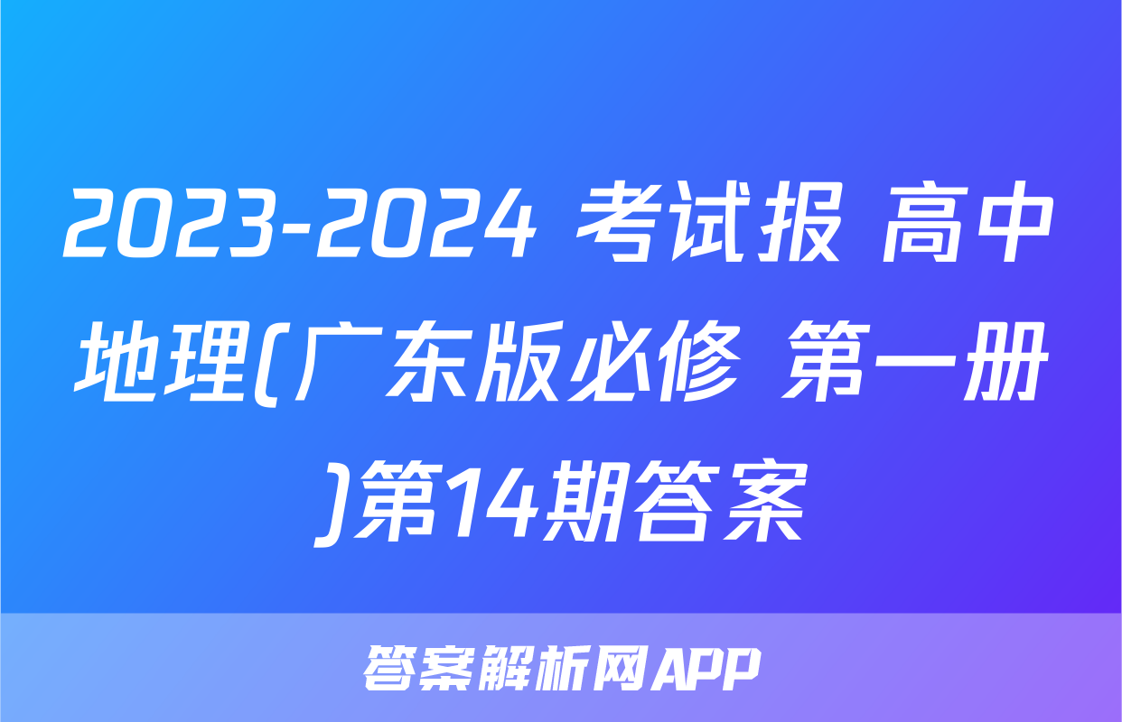 2023-2024 考试报 高中地理(广东版必修 第一册)第14期答案