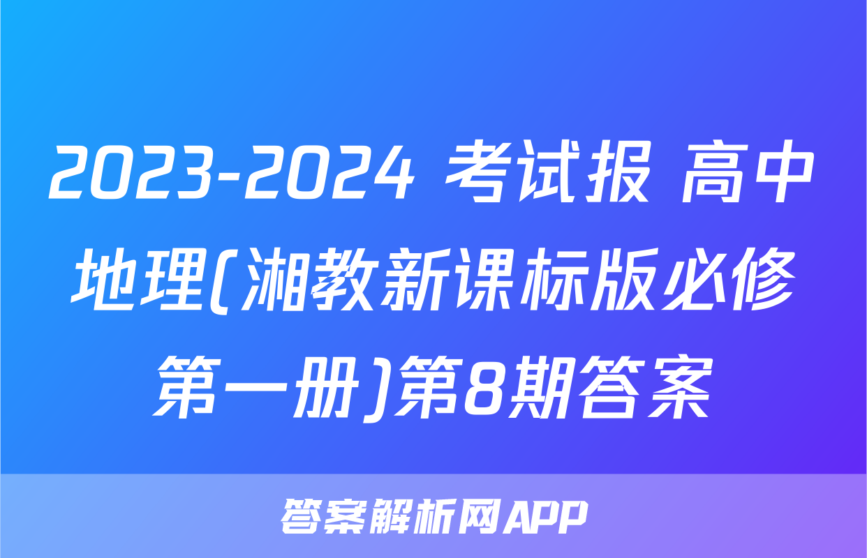 2023-2024 考试报 高中地理(湘教新课标版必修第一册)第8期答案