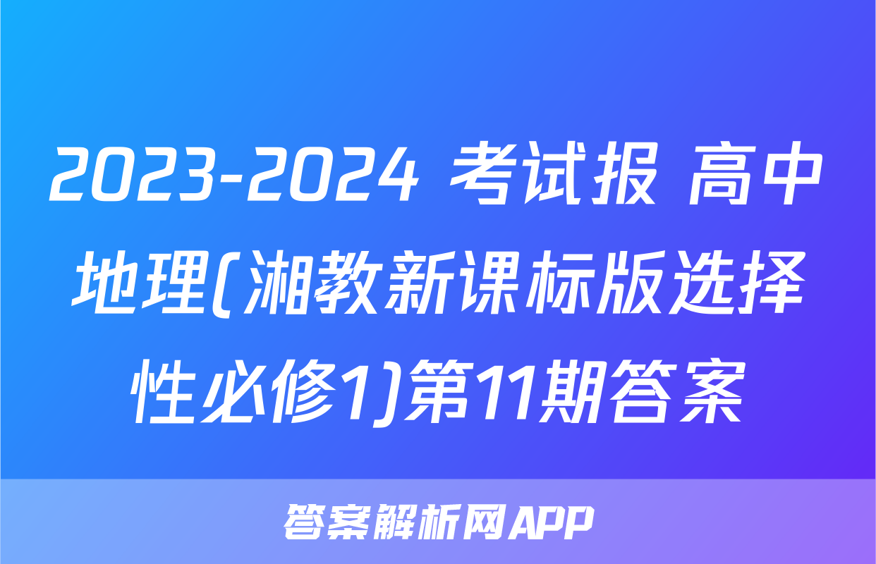 2023-2024 考试报 高中地理(湘教新课标版选择性必修1)第11期答案