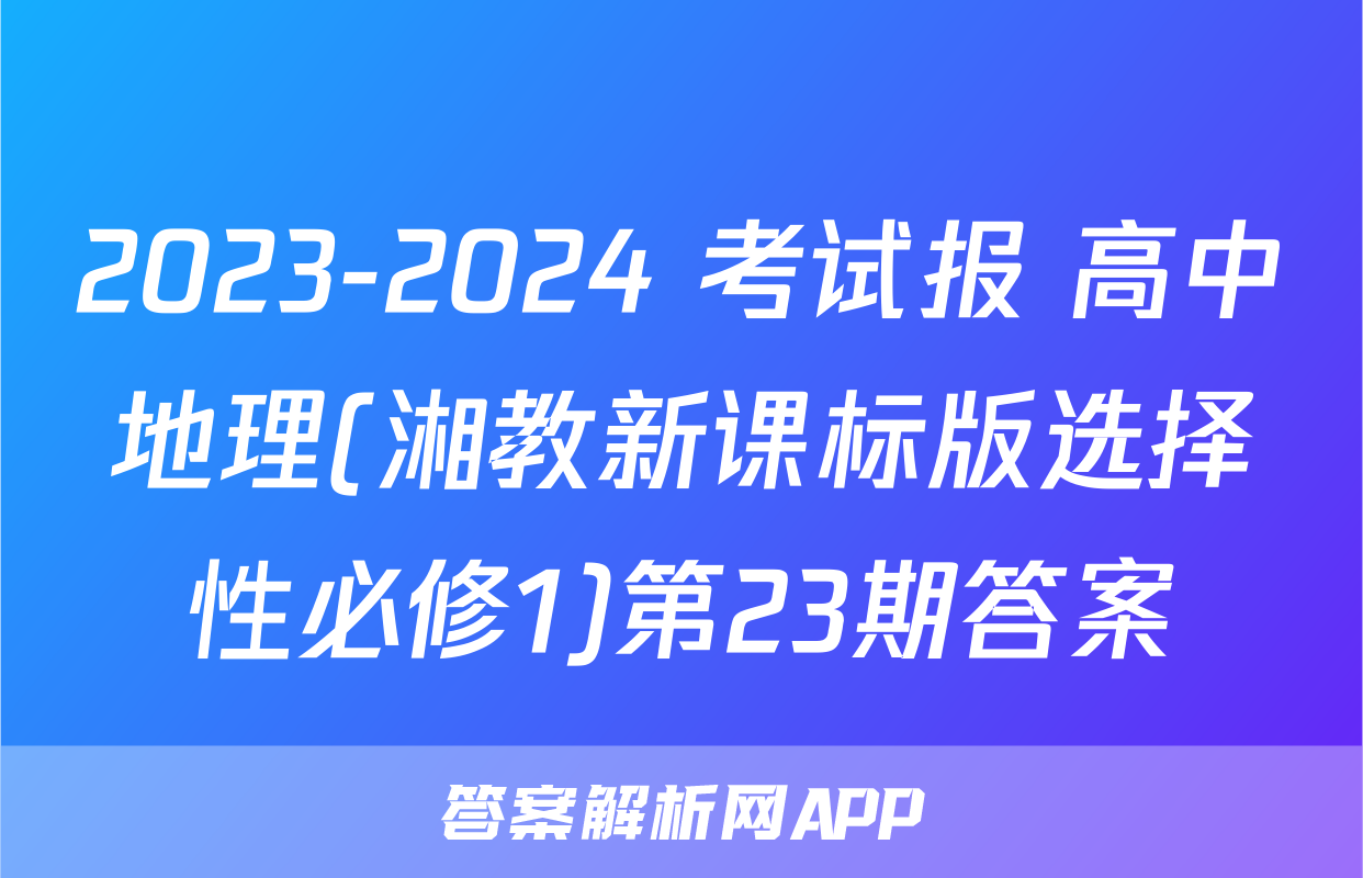 2023-2024 考试报 高中地理(湘教新课标版选择性必修1)第23期答案