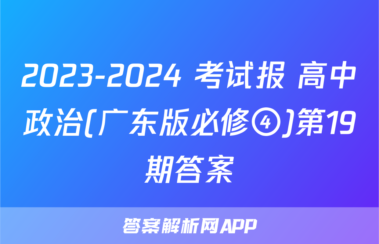 2023-2024 考试报 高中政治(广东版必修④)第19期答案
