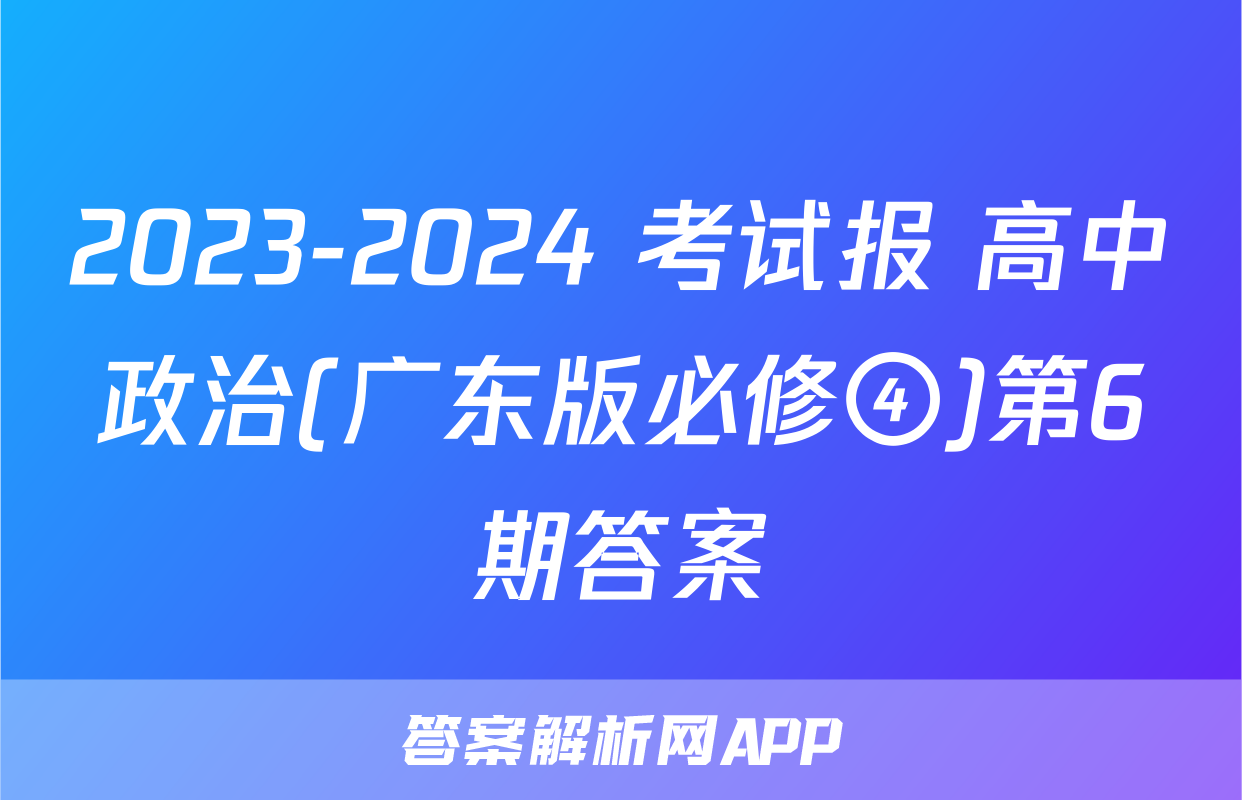 2023-2024 考试报 高中政治(广东版必修④)第6期答案
