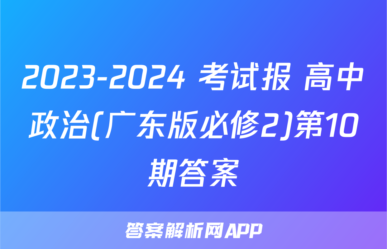 2023-2024 考试报 高中政治(广东版必修2)第10期答案
