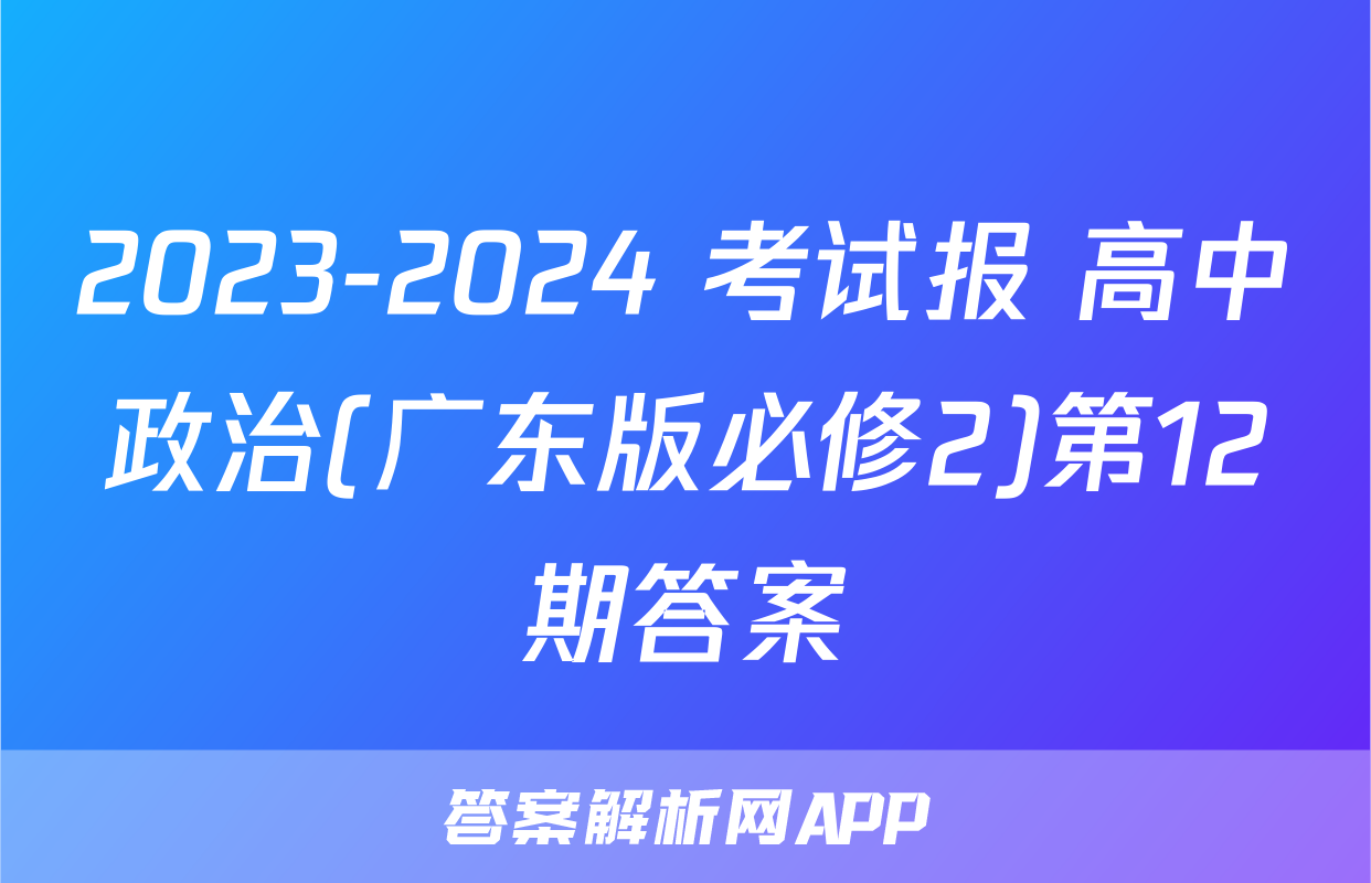 2023-2024 考试报 高中政治(广东版必修2)第12期答案