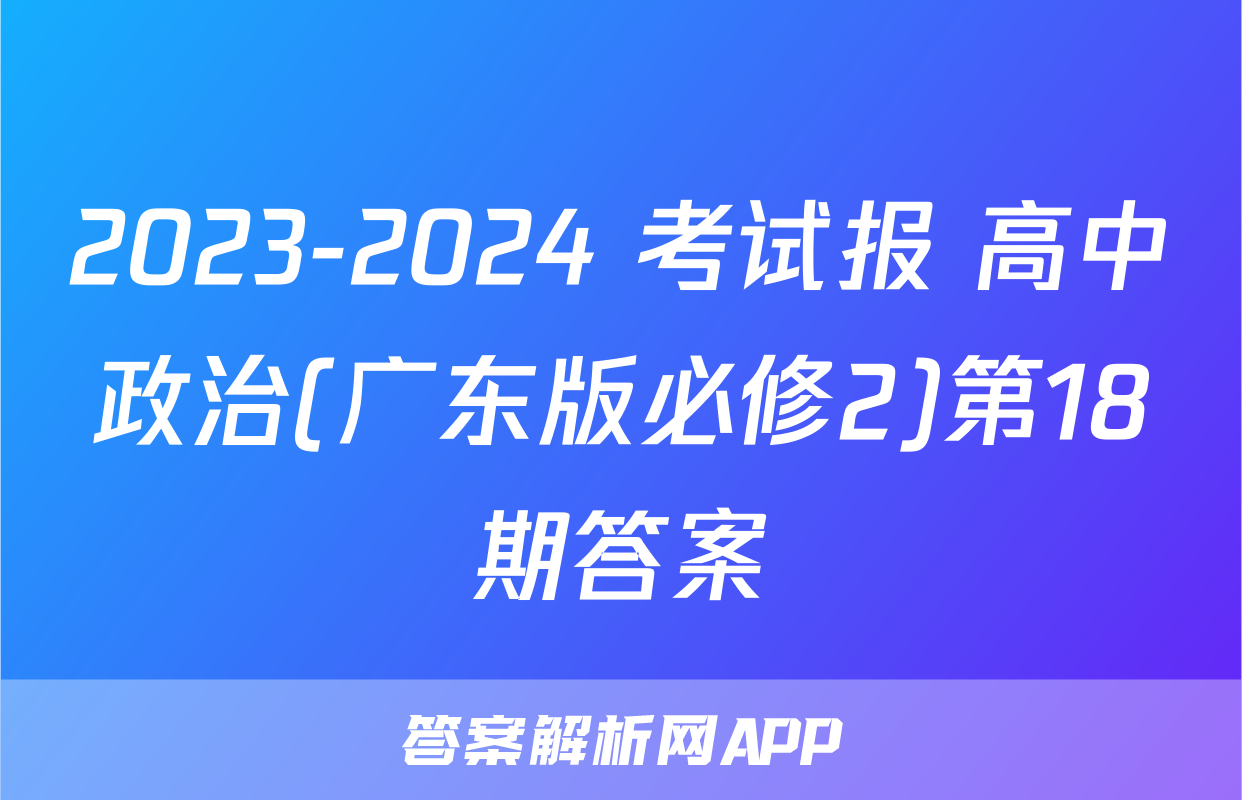 2023-2024 考试报 高中政治(广东版必修2)第18期答案