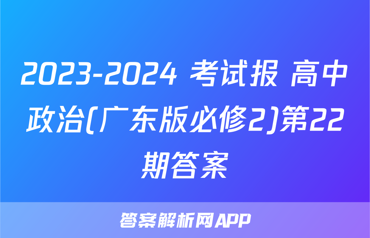 2023-2024 考试报 高中政治(广东版必修2)第22期答案